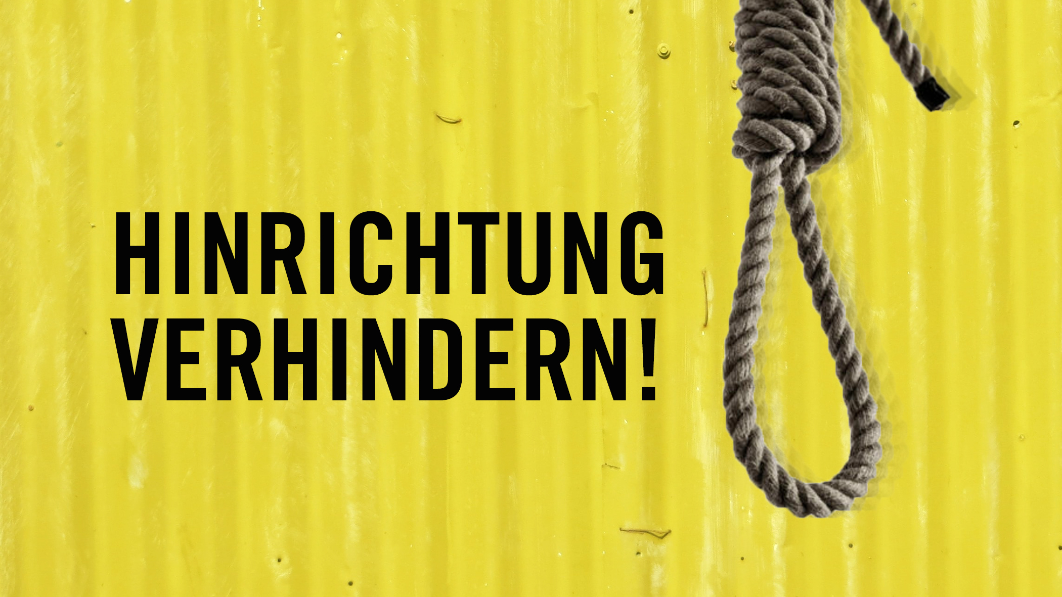 Vor gelbem Hintergrund ist ein Galgenstrick zu sehen, sowie die Schrift "Hinrichtung verhindern!"