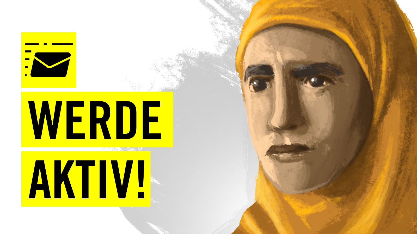 Illustration von dem Gersicht einer Frau. Sie trägt ein Kopftuch und schaut besorgt. Links auf dem Bild sind zwei gelbe Balken übereinander mit dem Schriftzug "Werde aktiv!". Darüber befindet sich ein gelbes Quadrat mit dem Pictogramm eines Briefumschlags, der sich zu bewegen scheint.